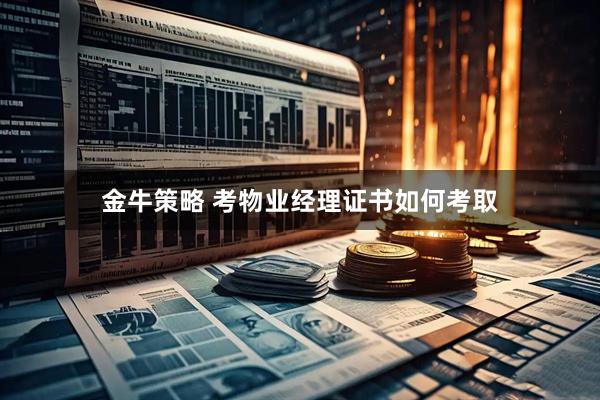 金牛策略 考物业经理证书如何考取